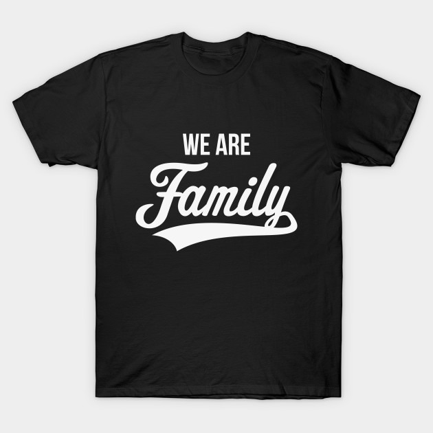 We Are Family T-Shirt
