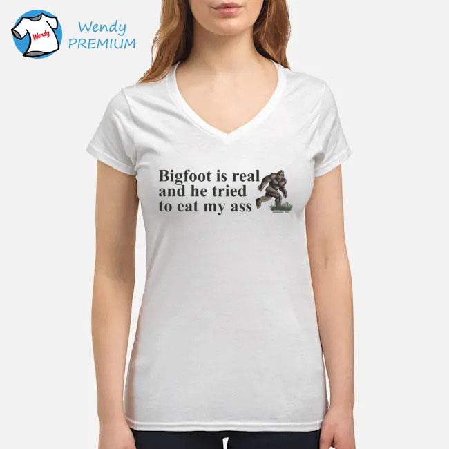 Bigfoot Is Real And He Tried To Eat My Ass Shirt Ladies v-neck
