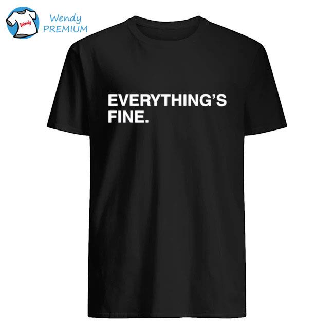 Everything’s Fine Shirt Obvious Shirt