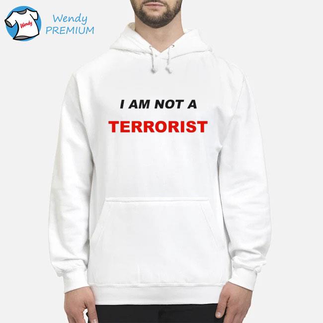 I Am Not A Terrorist Shirt Hoodie