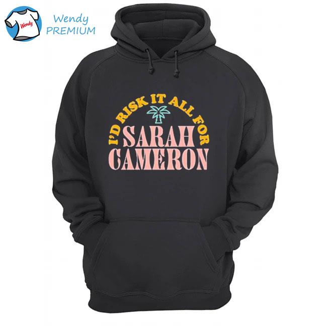I_d risk it all for sarah cameron s Hoodie