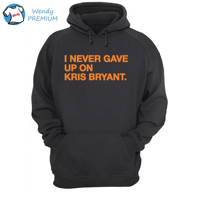 I never up on Kris Bryant s Hoodie