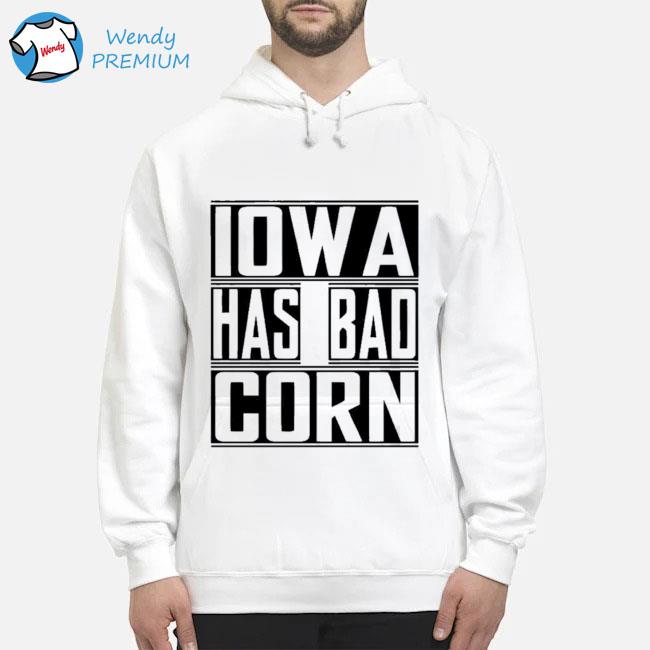 Iowa Has Bad Corn Shirt Hoodie