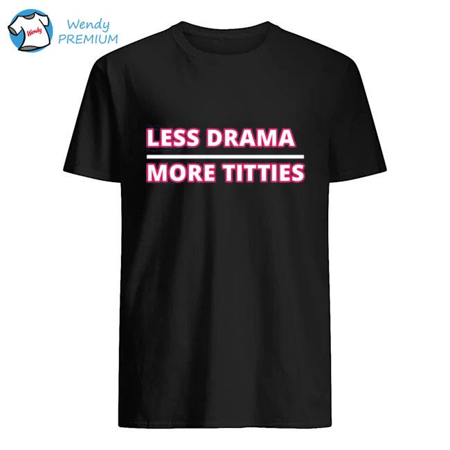 Less drama more titties shirt