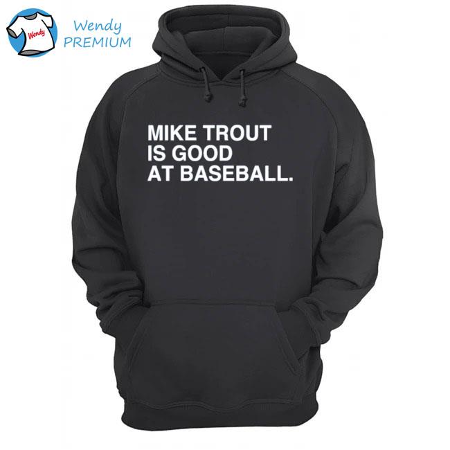 Mike trout is good at baseball t-s Hoodie