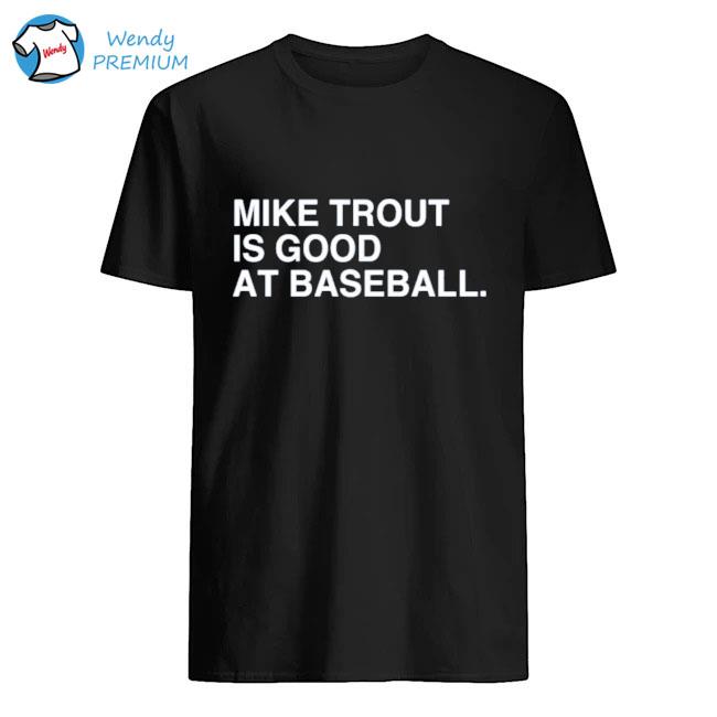 Mike trout is good at baseball t-shirt