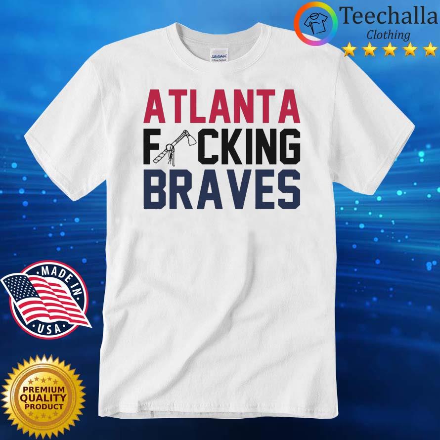 Atlanta fucking Atlanta Braves shirt - Kingteeshop