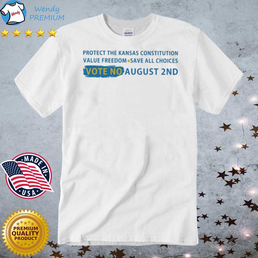 Protect the Kansas constitution value freedom save all choices vote no august 2nd shirt