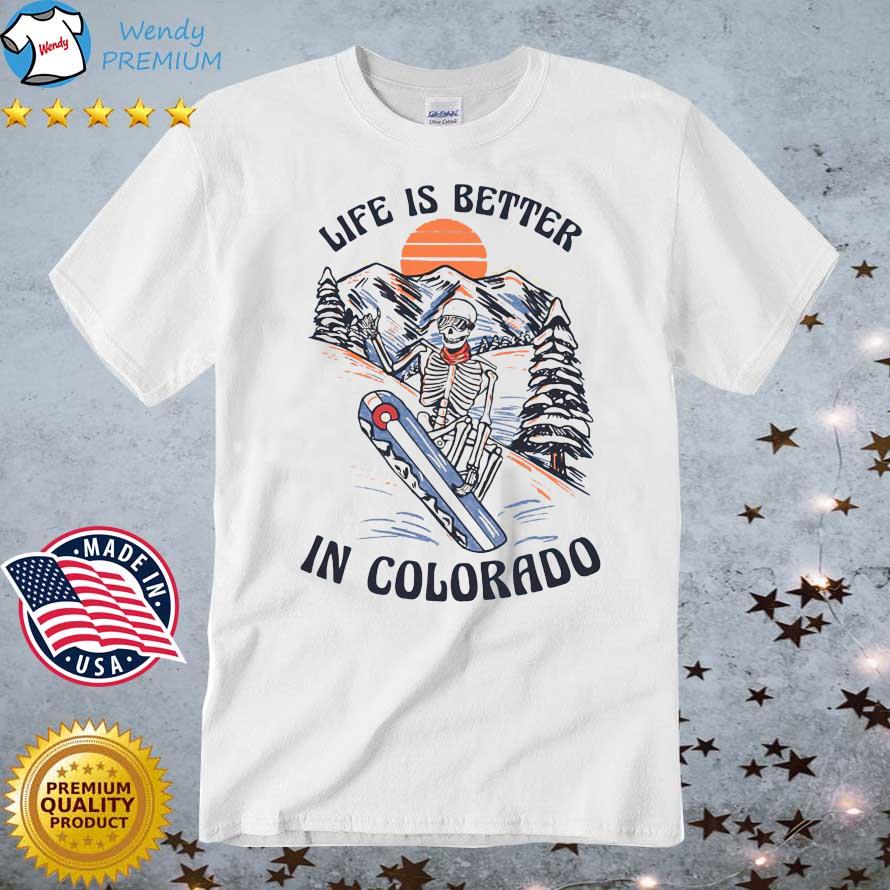 Skeleton life is better in colorado shirt