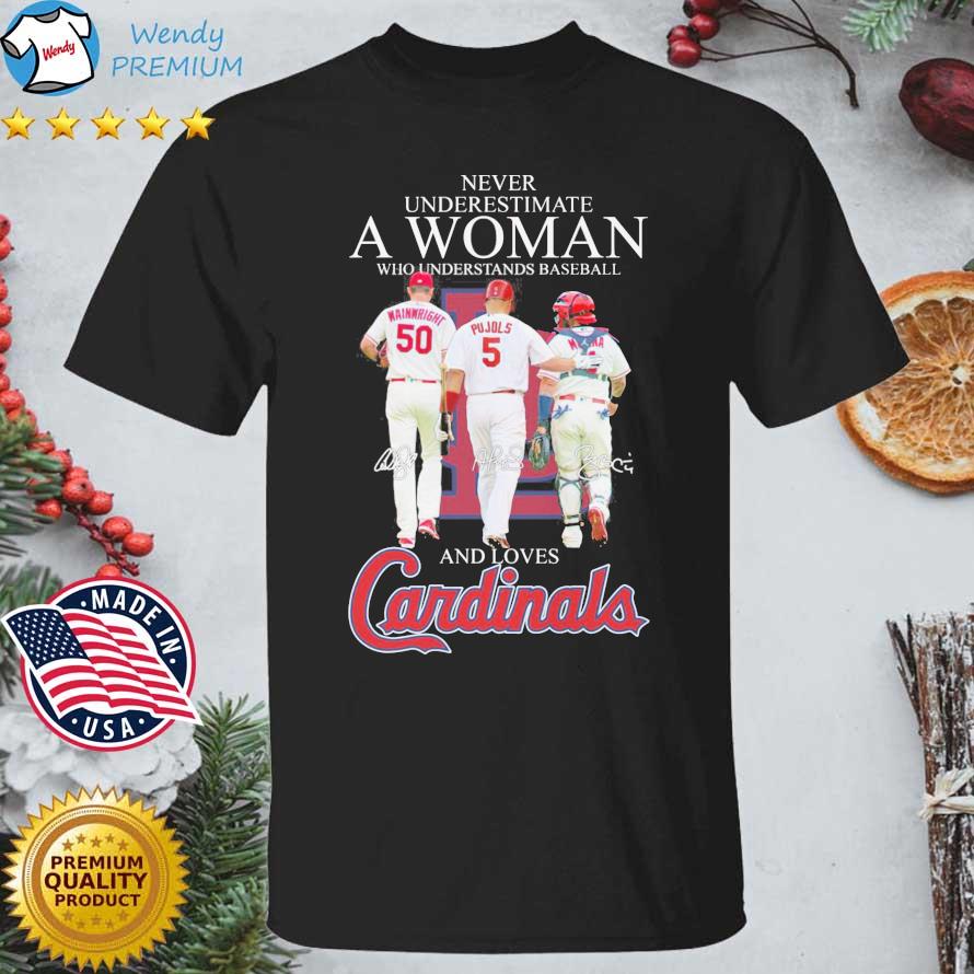 Wainwright Pujols And Molina never underestimate a woman who understands  baseball and loves St Louis Cardinals signatures shirt, hoodie, sweater,  long sleeve and tank top