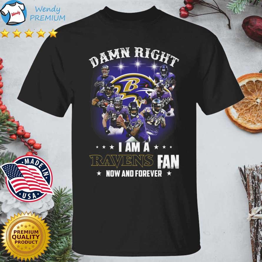 Funny baltimore Ravens Damn Right I Am A Ravens Fan Now And Forever Signatures shirt