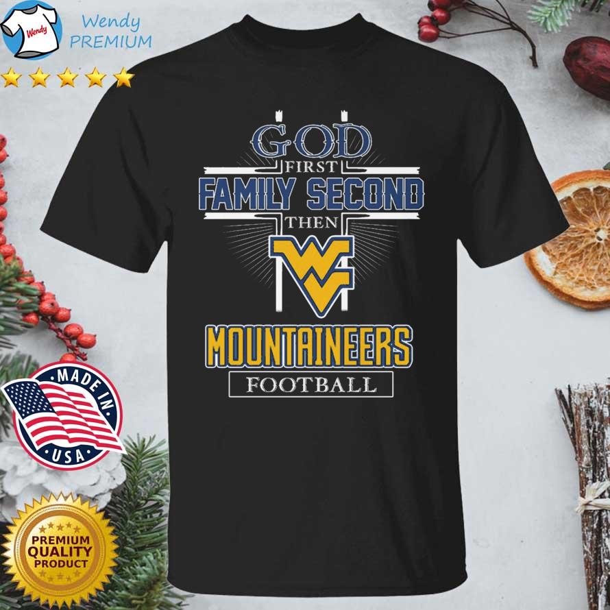 Funny god First Family Second Then West Virginia Mountaineers Football shirt