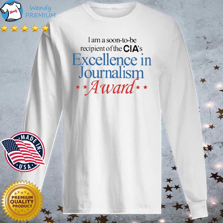 Funny i Am A Soon To Be Recipient Of The Cia's Excellence In Journalism Award s Longsleeve tee trang