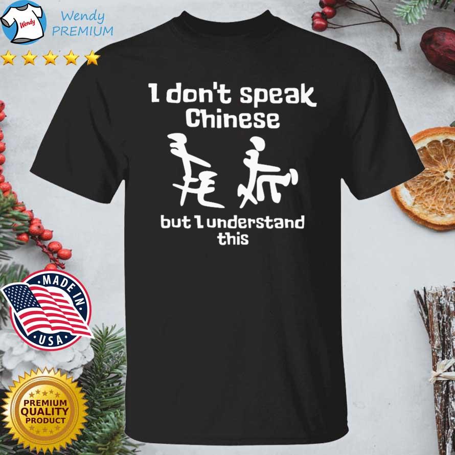 Funny i Don't Speak Chinese But I Understand This shirt
