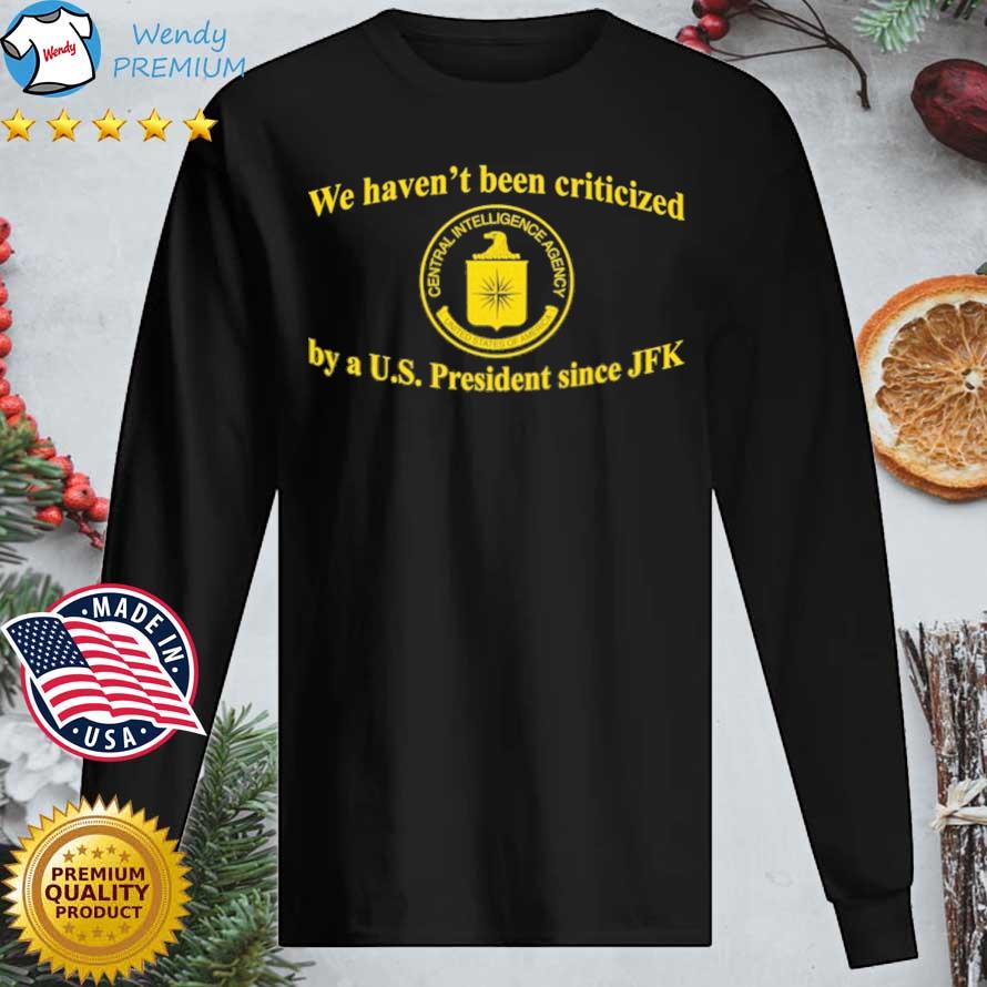 Funny we Haven't Been Criticized By A Us President Since Jfk Shirt Longsleeve tee den