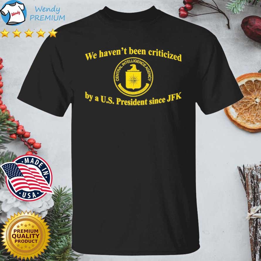 Funny we Haven't Been Criticized By A Us President Since Jfk Shirt