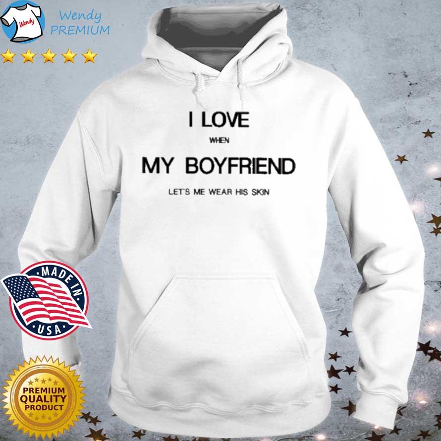 Official i Love When My Boyfriend Let's Me Wear His Skin s Hoodie trang