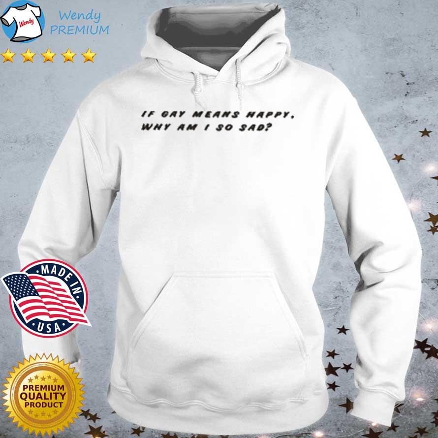 Official if Gay Means Happy Why Am I So Sad s Hoodie trang