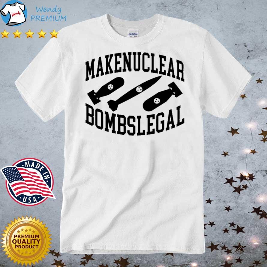 Official make Nuclear Bombs Legal Shirt