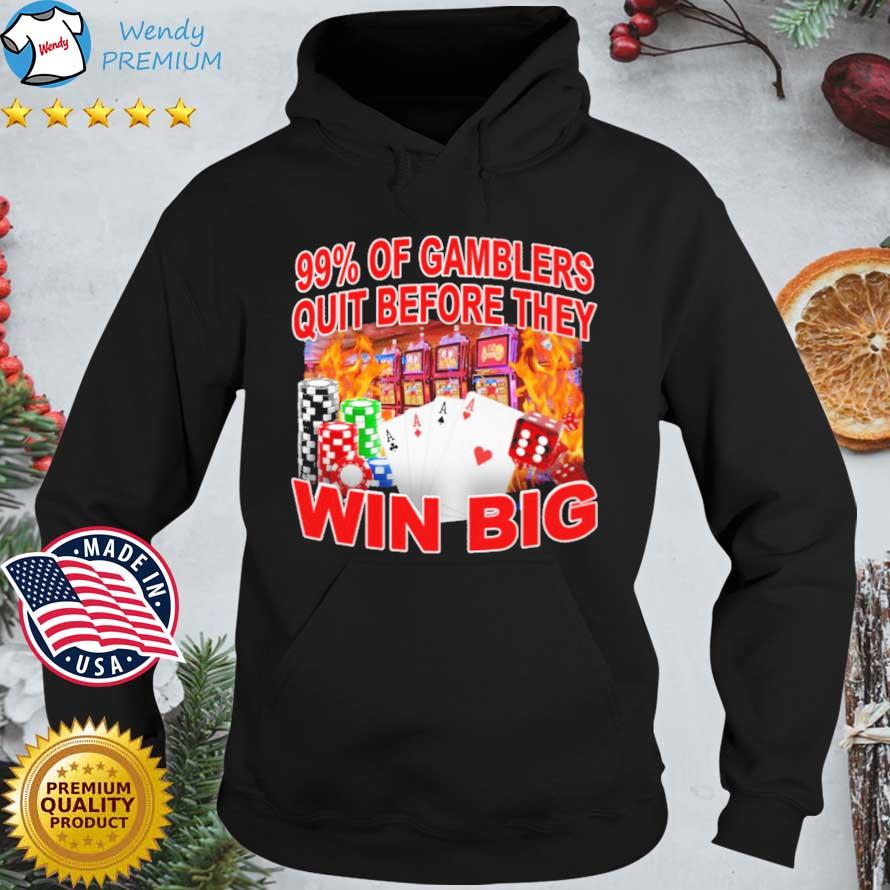 Funny 99% Of Gamblers Quit Before They Win Big s Hoodie den
