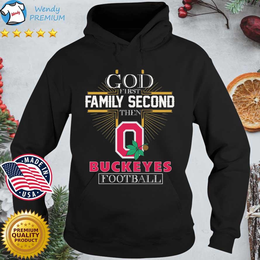 God First Family Second Then Ohio State Buckeyes Football s Hoodie den