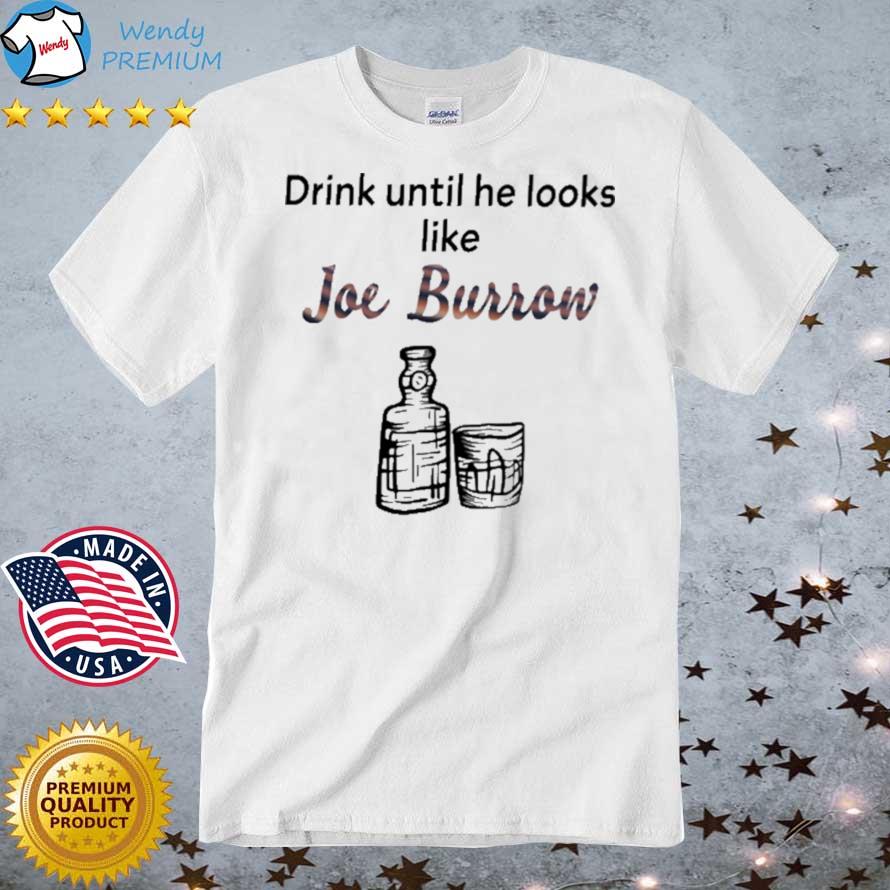 Official drink Until He Looks Like Joe Burrow Shirt