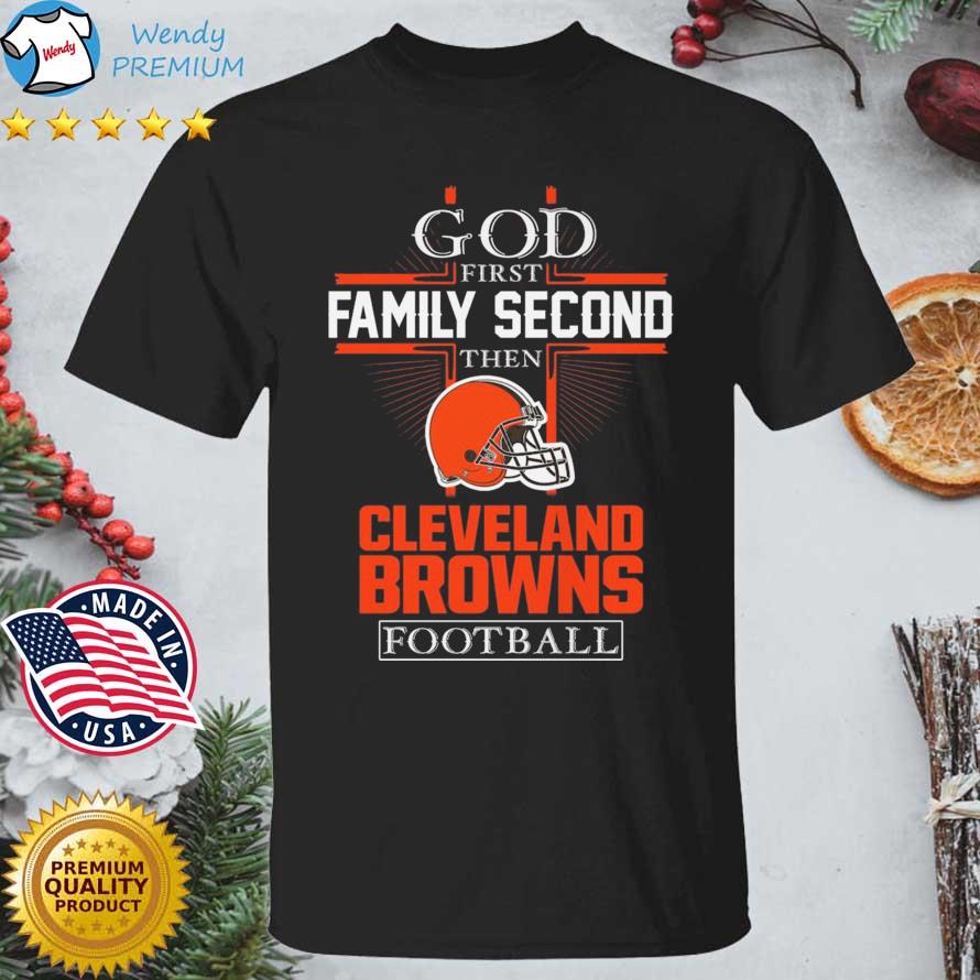 Official God First Family Second Then Cleveland Browns Football shirt