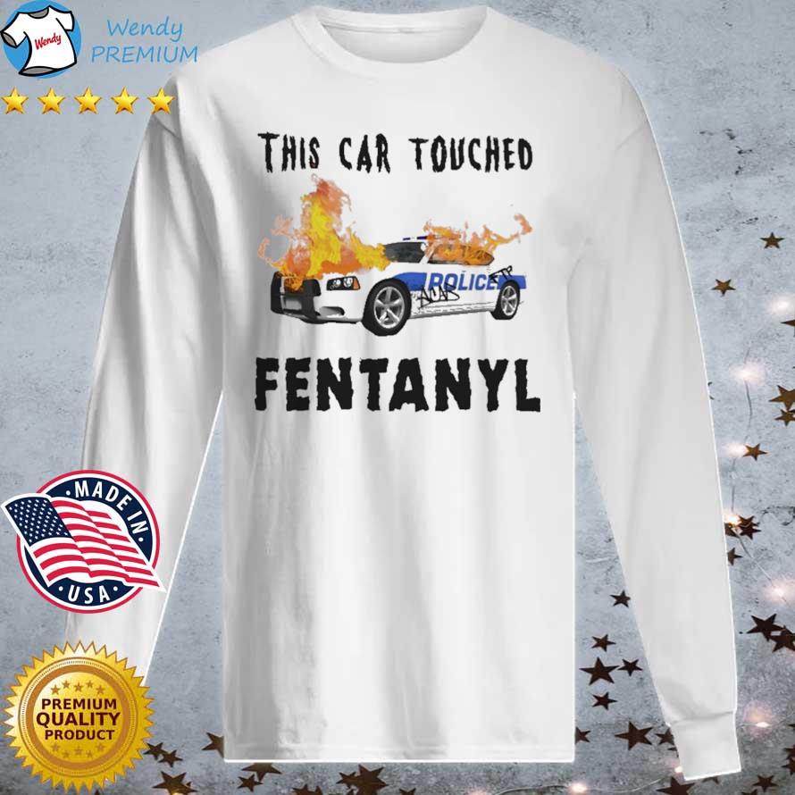 This Car Touched Fentanyl s Longsleeve tee trang