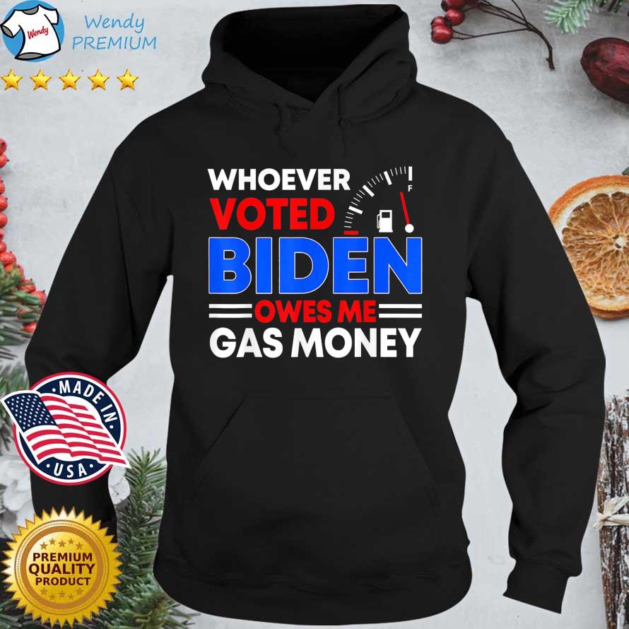 Whoever Voted Biden Owes Me Gas Money s Hoodie den