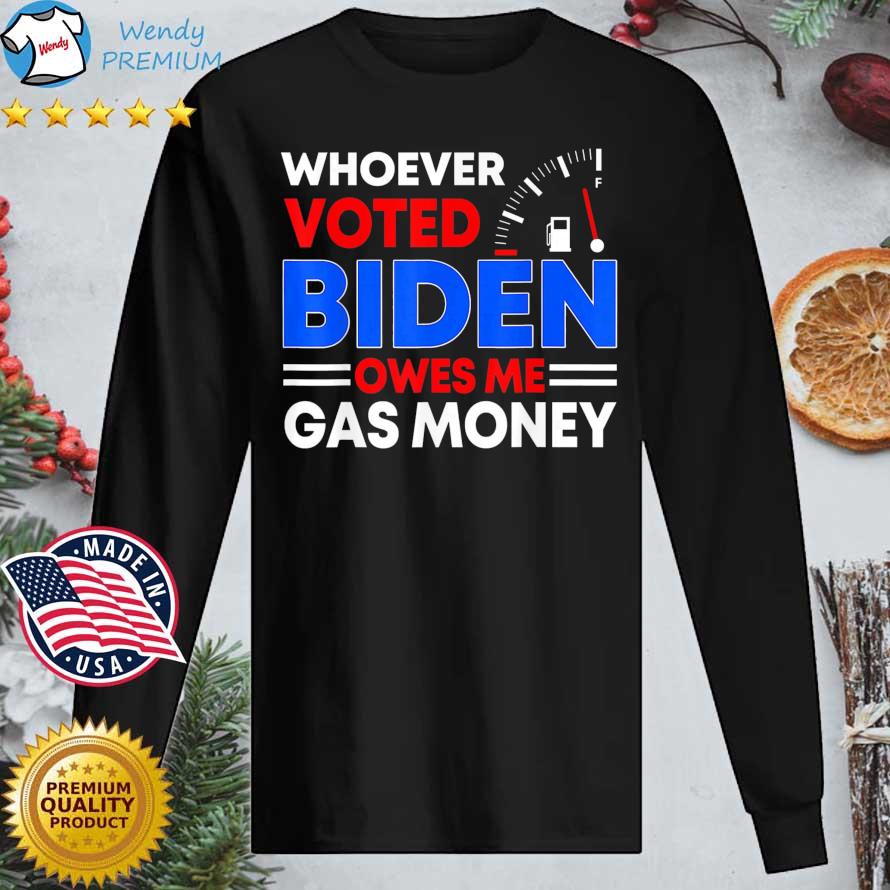 Whoever Voted Biden Owes Me Gas Money s Longsleeve tee den
