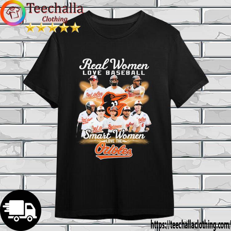 Funny real Women Love Baseball Smart Women Love The Baltimore Orioles shirt,  hoodie, sweater, long sleeve and tank top