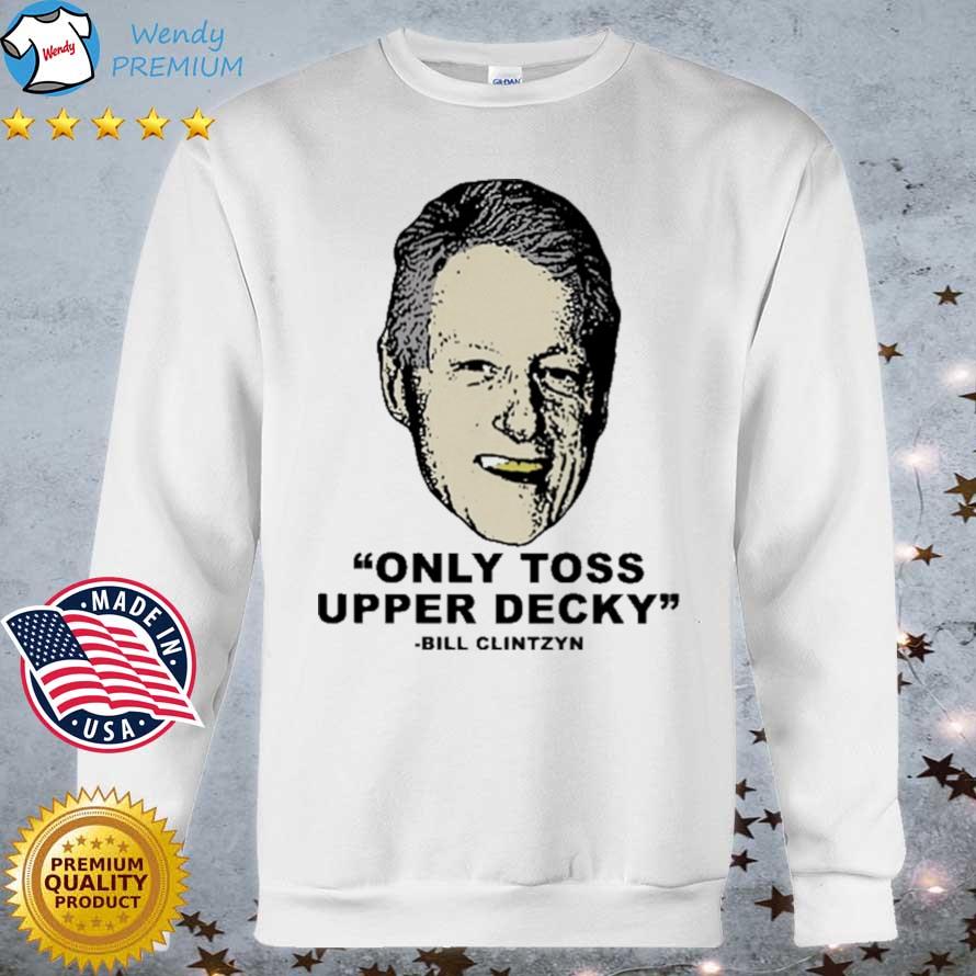 Only Toss Upper Decky Bill Clinton Shirt
