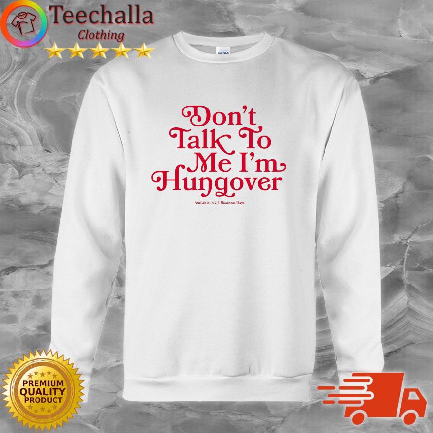 Don't Talk To Me I'm Hungover shirt