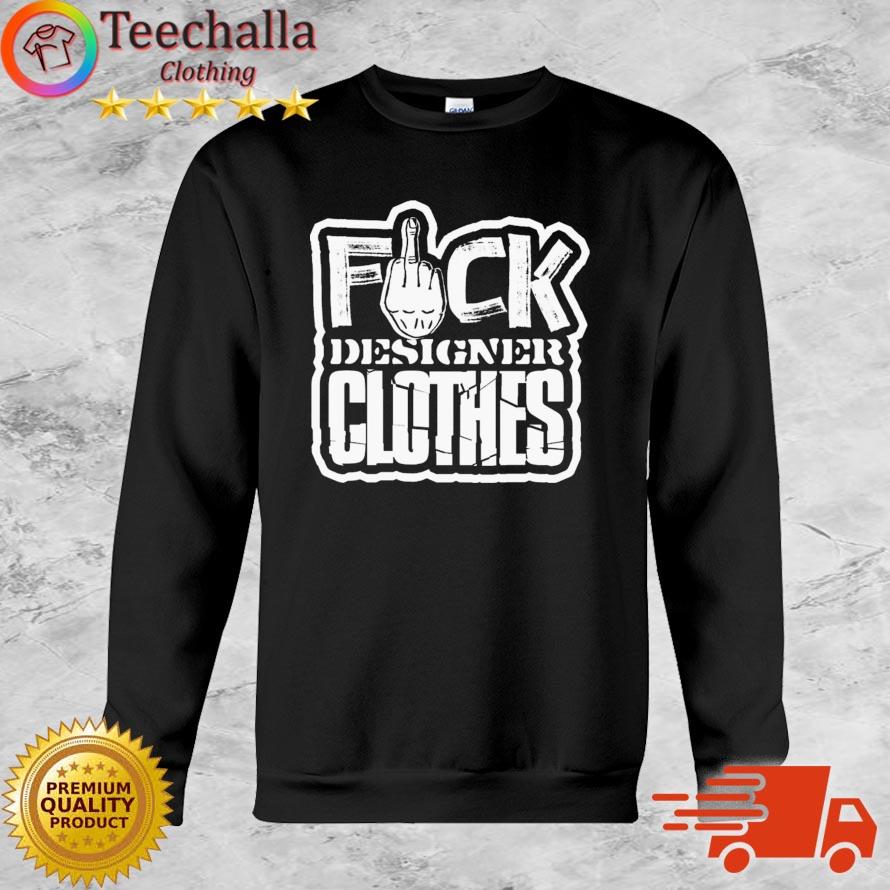 Fuck Designer Clothes shirt