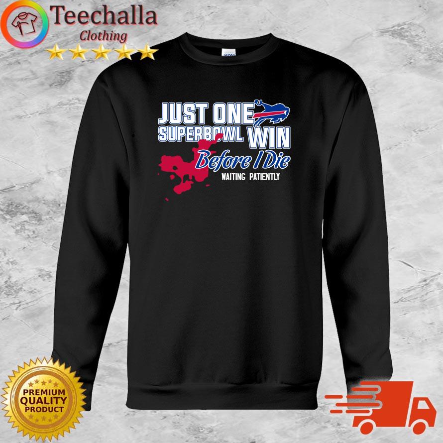 Hot Buffalo Bills Just One Superbowl Win Before I Die Waiting Patiently T Shirt