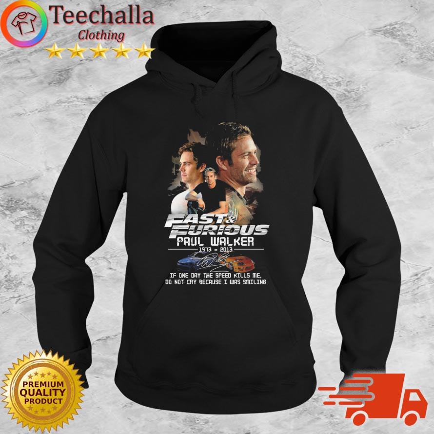 Fast And Furious Paul Walker 1973-2013 If One Day The Speed Kills Me Do Not Cry Because I Was Smiling Signature s Hoodie