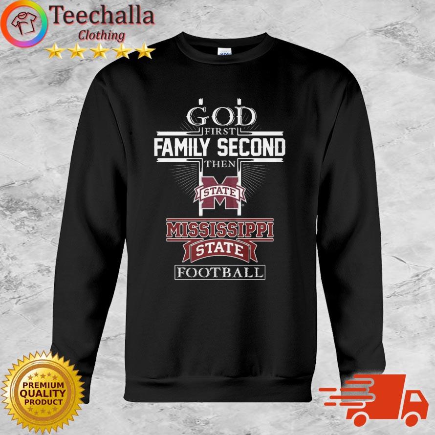 God First Family Second Then Mississippi State Bulldogs Football shirt