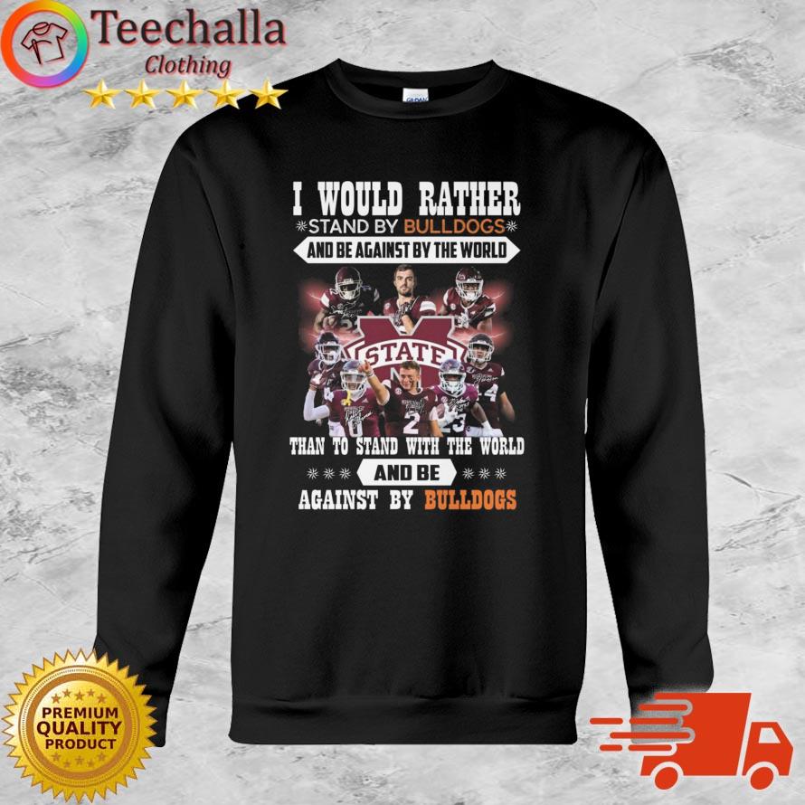 I Would Rather Stand By Bulldogs And Be Against By The World Than To Stand With The World And Be Against By Bulldogs Signatures shirt