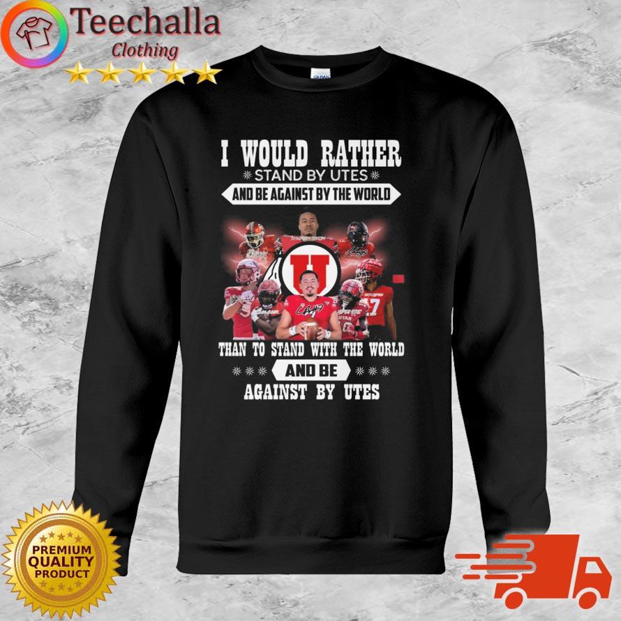 I Would Rather Stand By Utes And Be Against By The World Than To Stand With The World And Be Against By Utes Signatures shirt
