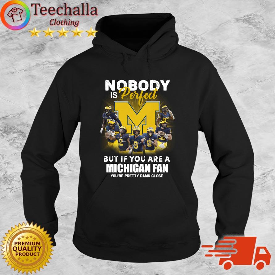 Michigan Wolverines Nobody Is Perfect But If You Are A Michigan Fan You're Pretty Damn Close sweats Hoodie