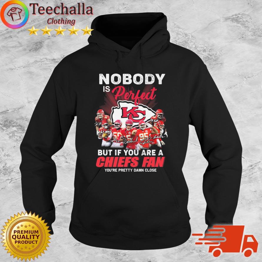 Nobody Is Perfect But If You Are Kansas City Chiefs Fan You're Pretty Damn Close Signatures s Hoodie
