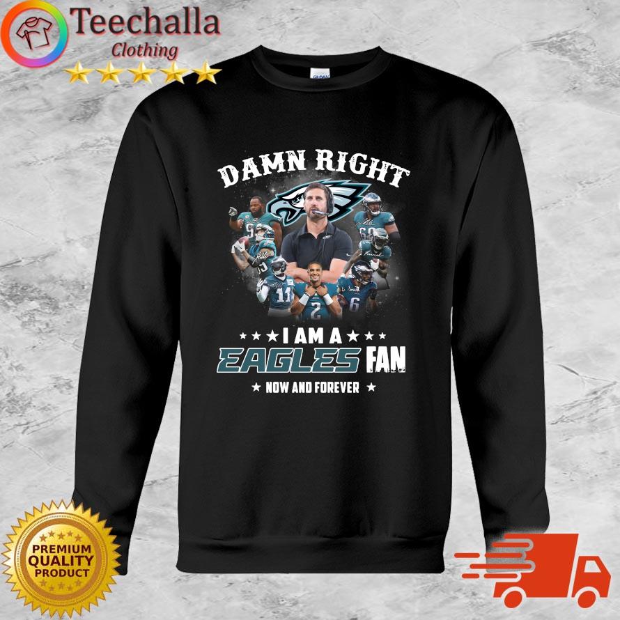Official 2022 Philadelphia Eagles Damn Right I Am A Eagles Fan Now And Forever Signatures sweatshirt