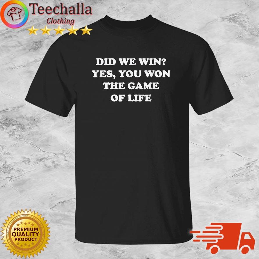 Did We Win Yes You Won The Game of Life Shirt