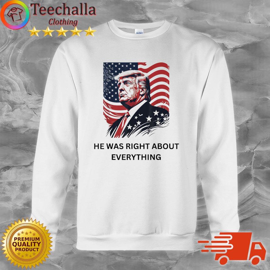 Donald Trump He Was Right About Everything American Flag s Sweatshirt