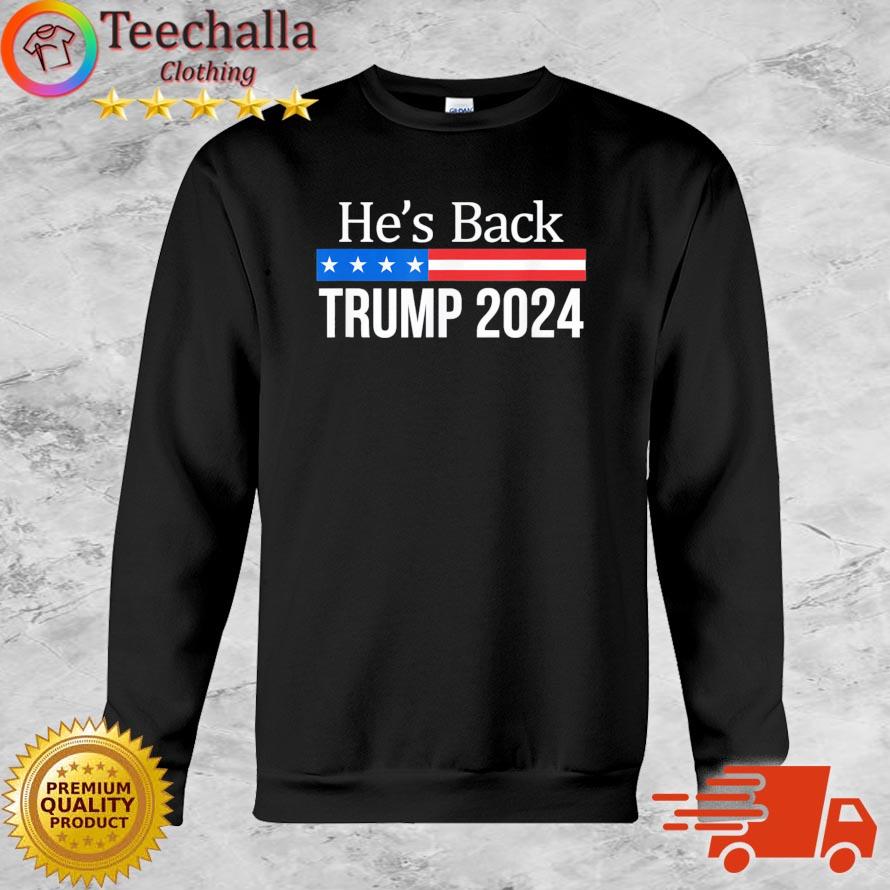 He’s Back Trump 2024 s Sweatshirt