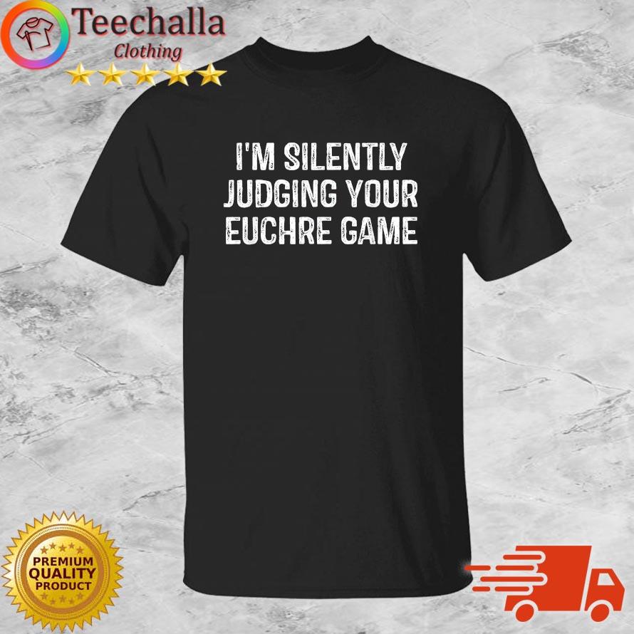 I'm Silently Judging Your Euchre Game Shirt