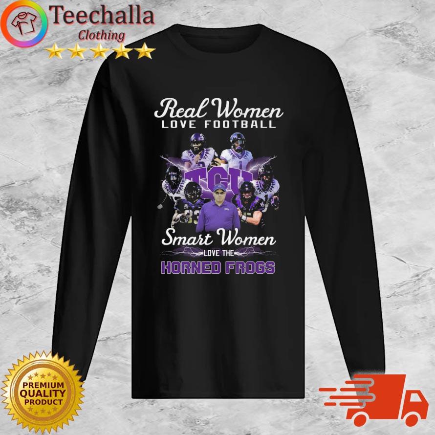 Official Real Women Love Football Smart Women Love The Horned Frogs s Long Sleeve