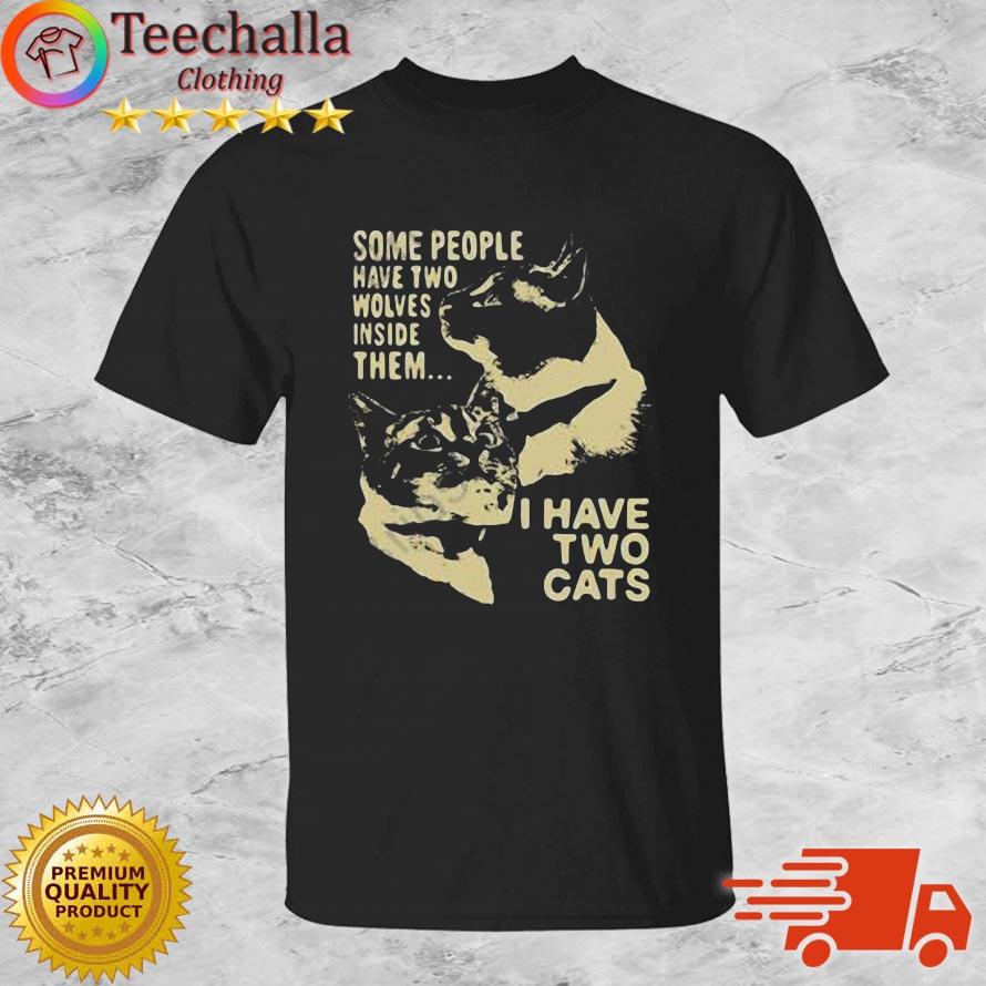 ome People Have Two Wolves Inside Them I Have Two Cats Shirt