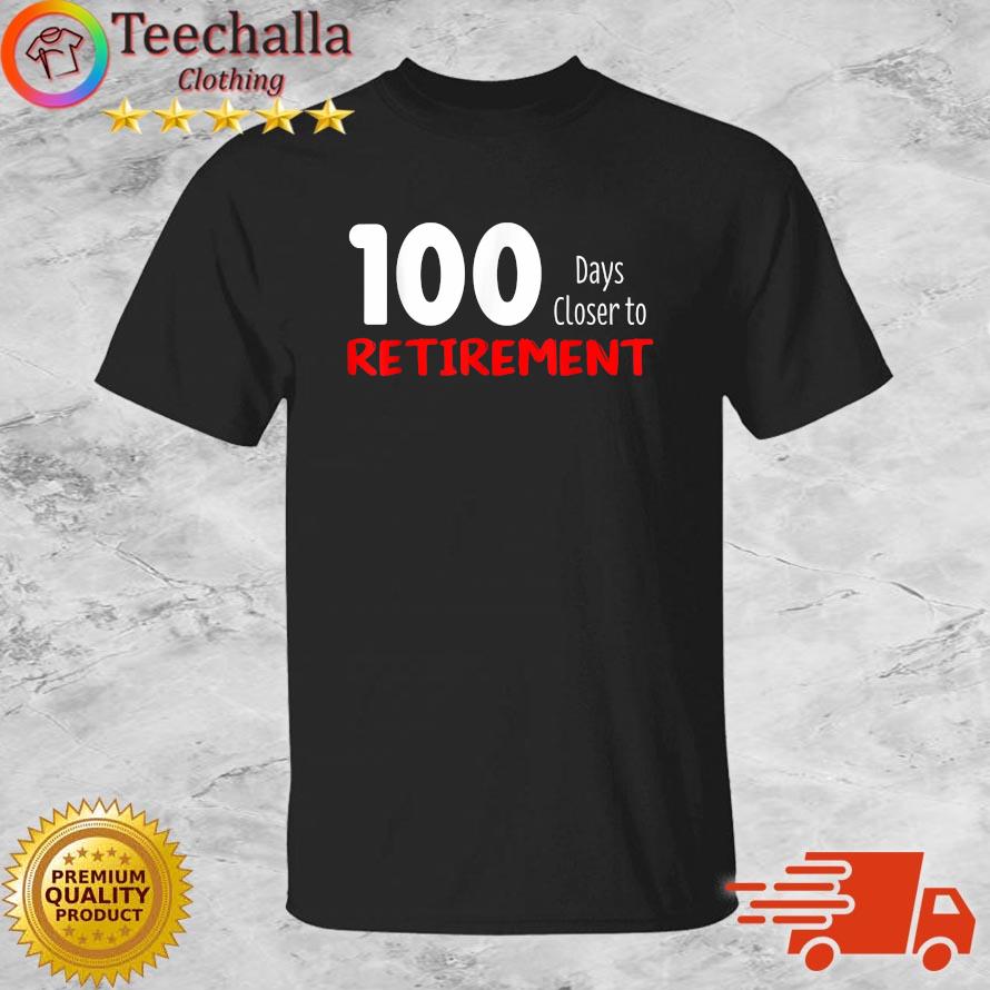 One Hundred Days Closer to Retirement Shirt