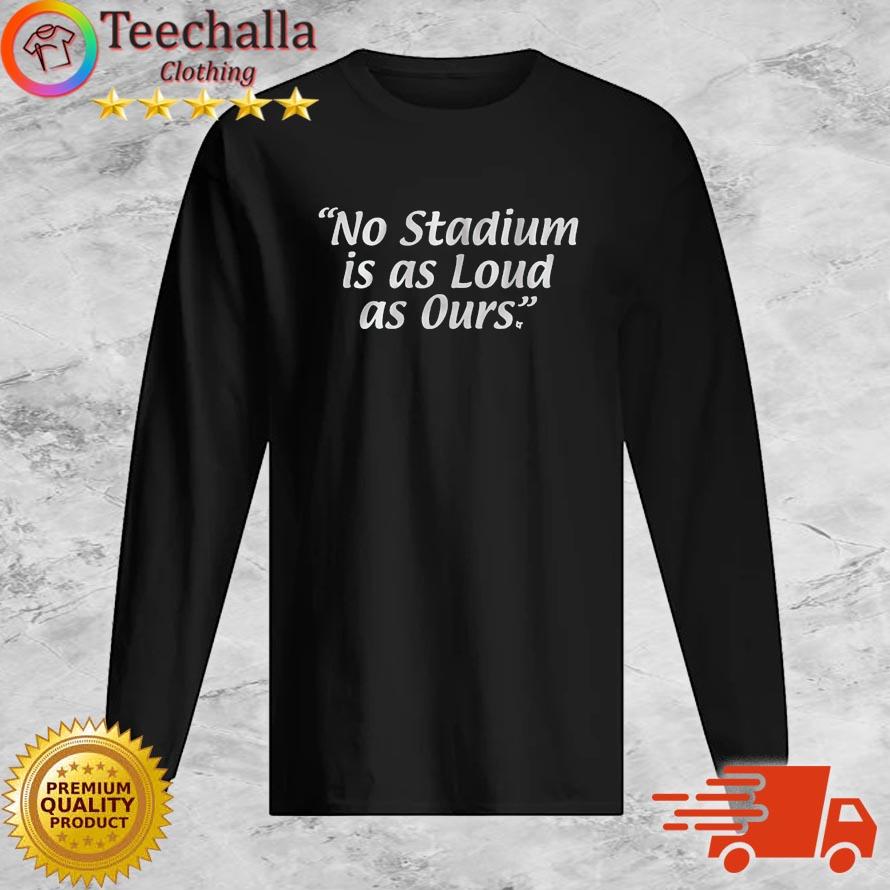 Philly Football No Stadium Is As Loud As Ours Shirt Long Sleeve